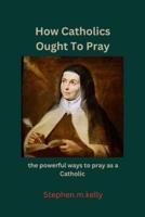 How Catholics Ought To Pray