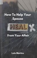 How To Help Your Spouse Heal From Your Affair