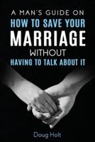 A Man's Guide on How to Save Your Marriage Without Having to Talk About It
