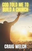 God Told Me To Build A Church