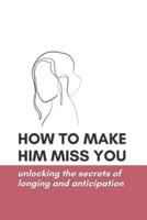 How to Make Him Miss You