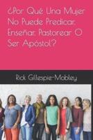 ¿Por Qué Una Mujer No Puede Predicar, Enseñar, Pastorear O Ser Apóstol?