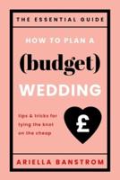 How to Plan a Budget Wedding - Tips and Tricks for Tying the Knot on the Cheap