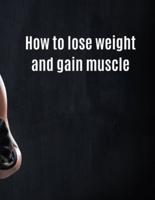 How to Lose Weight and Gain Muscle
