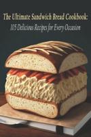 The Ultimate Sandwich Bread Cookbook