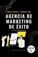 Como Crear Y Liderar Una Agencia De Marketing De Éxito