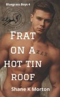 Frat on a Hot Tin Roof