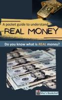 A Pocket to Guide to Understand REAL MONEY