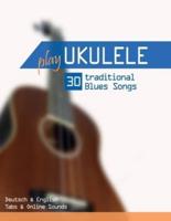 Play Ukulele - 30 Traditional Blues Songs