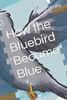 How the Blue Bird Became Blue