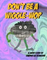 Don't Be a Wiggle-Wop