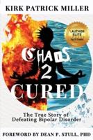 Chaos 2 Cured: The True Story of  Defeating Bipolar Disorder