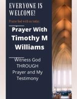 Prayer With Timothy M  Williams: Witness God THROUGH Prayer and My Testimony