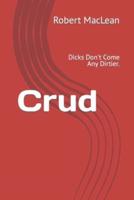 Crud: Dicks Don't Come Any Dirtier.