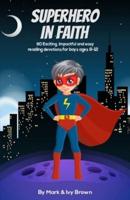 Superhero in Faith: 90 Exciting, Impactful and Easy Reading Devotions for Boys ages 8-12