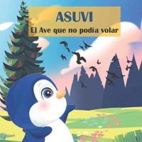 ASUVI El Ave que no podía volar / ASUVI A bird that couldn't fly (Spanish Edition)