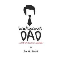 BACKWARDS DAD: a children's book for grownups
