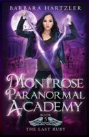 Montrose Paranormal Academy, Book 5: The Last Ruby: A Young Adult Urban Fantasy Academy Novel