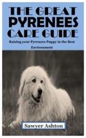 THE GREAT PYRENEES CARE GUIDE: Raising your Pyrenees Puppy in the Best Environment