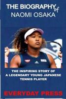 THE BIOGRAPHY OF NAOMI OSAKA: The inspiring STORY of a Legendary Young Japanese Tennis player.