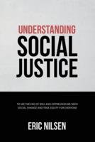 Understanding Social Justice: To See the End of Bias and Oppression We Need Social Change and True Equity for Everyone