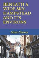 BENEATH A WIDE SKY: HAMPSTEAD AND ITS ENVIRONS