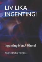 LIV LIKA INGENTING!: Ingenting Men A Minne!