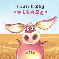 I Can't Say "PLEASE": A Funny Story About The Importance Of Saying Please.