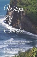 Wisps Of Smoke: (A Crazy Romantic, Psychological And Paranormal Thriller)