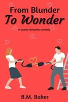 From Blunder To Wonder: A Sweet Romantic Comedy