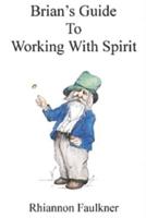 Brian's Guide to Working With Spirit