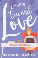 Leaning Toward Love: Romantic Short Fiction
