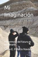 Mi Imaginación: Lo Hermoso del Futuro es Imaginarlo