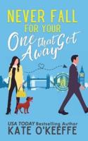 Never Fall for Your One that Got Away: A laugh-out-loud sweet romantic comedy