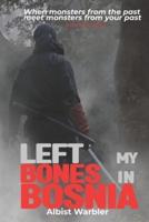 Left My Bones in Bosnia: A Modern Ninja's Path Through War to Inner Peace (Novel)