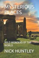 MYSTERIOUS PLACES: WILD WONDERS OF THE WORLD