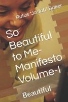 So Beautiful to Me-Manifesto Volume-I: Beautiful