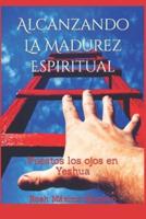 Alcanzando La Madurez Espiritual: Puestos los ojos en Yeshua