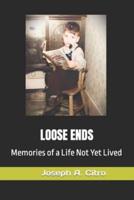 LOOSE ENDS : Memories of a Life Not Yet Lived