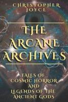 The Arcane Archives: Tales of Cosmic Horror and Legends of the Ancient Gods