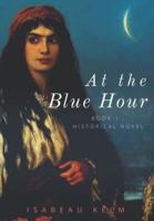 At the Blue Hour - Historical Novel: Book 1