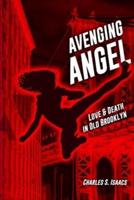AVENGING ANGEL: Love and Death in Old Brooklyn