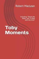 Toby Moments: Including "Shoot the Baby" and "In Bed with the Girls"