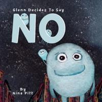 Glenn Decides To Say NO: Learn To Say No: A Story About Consent For Kids