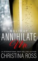 Annihilate Me: Holiday Edition : A Billionaire Romance Series