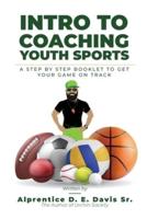 INTRO TO COACHING YOUTH SPORTS: A Step By Step Booklet To Get Your GAME On Track!