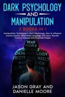 DARK PSYCHOLOGY AND MANIPULATION: 2 Books in 1: Manipulation Techniques in Dark Psychology; How to Influence Anyone Quickly. Read Body Language and Learn Secrets, Tricks to Analyze and Persuade People