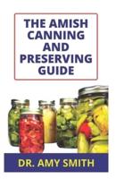 THE AMISH CANNING AND PRESERVING GUIDE: Essential Amish Food Canning And Preserving Methods With Tons Of Delectable Recipes For Fruits, Veggies, Pickles & More