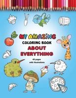MY AMAZING  COLORING BOOK  ABOUT EVERYTHING : For Kids Aged 6+