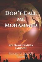 Don't Call Me Mohammed: My Name is Musa (Moses)